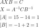 \begin{aligned} &A X B=C \\ &X=A^{-1} C B^{-1} \\ &|A|=15-14=1 \\ &|B|=-1+2=1 \end{aligned}