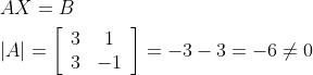 \begin{aligned} &A X=B \\ &|A|=\left[\begin{array}{cc} 3 & 1 \\ 3 & -1 \end{array}\right]=-3-3=-6 \neq 0 \end{aligned}