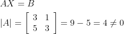 \begin{aligned} &A X=B \\ &|A|=\left[\begin{array}{cc} 3 & 1 \\ 5 & 3 \end{array}\right]=9-5=4 \neq 0 \end{aligned}