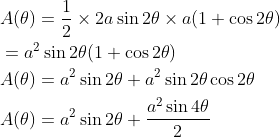 \begin{aligned} &A(\theta)=\frac{1}{2} \times 2 a \sin 2 \theta \times a(1+\cos 2 \theta) \\ &=a^{2} \sin 2 \theta(1+\cos 2 \theta) \\ &A(\theta)=a^{2} \sin 2 \theta+a^{2} \sin 2 \theta \cos 2 \theta \\ &A(\theta)=a^{2} \sin 2 \theta+\frac{a^{2} \sin 4 \theta}{2} \end{aligned}
