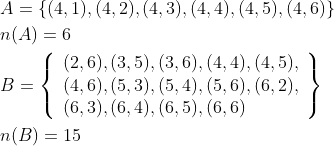 \begin{aligned} &A=\{(4,1),(4,2),(4,3),(4,4),(4,5),(4,6)\} \\ &n(A)=6 \\ &B=\left\{\begin{array}{l} (2,6),(3,5),(3,6),(4,4),(4,5), \\ (4,6),(5,3),(5,4),(5,6),(6,2), \\ (6,3),(6,4),(6,5),(6,6) \end{array}\right\} \\ &n(B)=15 \end{aligned}