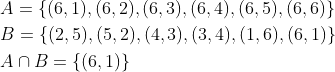 \begin{aligned} &A=\{(6,1),(6,2),(6,3),(6,4),(6,5),(6,6)\} \\ &B=\{(2,5),(5,2),(4,3),(3,4),(1,6),(6,1)\} \\ &A \cap B=\{(6,1)\} \end{aligned}