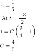 \begin{aligned} &A=\frac{1}{5} \\ &\text { At } t=\frac{-3}{2} \\ &1=C\left(\frac{9}{4}-1\right) \\ &C=\frac{4}{5} \end{aligned}