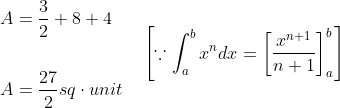 \begin{aligned} &A=\frac{3}{2}+8+4 \\\\ &A=\frac{27}{2} s q \cdot u n i t \end{aligned} \quad\left[\because \int_{a}^{b} x^{n} d x=\left[\frac{x^{n+1}}{n+1}\right]_{a}^{b}\right]