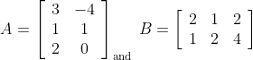 \begin{aligned} &A=\left[\begin{array}{cc} 3 & -4 \\ 1 & 1 \\ 2 & 0 \end{array}\right]_{\text {and }} B=\left[\begin{array}{ccc} 2 & 1 & 2 \\ 1 & 2 & 4 \end{array}\right] \end{aligned}