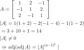 \begin{aligned} &A=\left[\begin{array}{ccc} 1 & 2 & -1 \\ -1 & 1 & 2 \\ 2 & -1 & 1 \end{array}\right] \\ &|A|=1(1+2)-2(-1-4)-1(1-2) \\ &=3+10+1=14 \\ &|A| \neq 0 \\ &\Rightarrow \operatorname{adj}(\operatorname{adj} A)=|A|^{(n-1)^{2}} \mid \end{aligned}