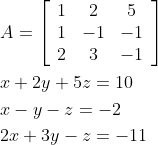 \begin{aligned} &A=\left[\begin{array}{ccc} 1 & 2 & 5 \\ 1 & -1 & -1 \\ 2 & 3 & -1 \end{array}\right] \\ &x+2 y+5 z=10 \\ &x-y-z=-2 \\ &2 x+3 y-z=-11 \end{aligned}