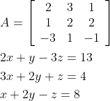 \begin{aligned} &A=\left[\begin{array}{ccc} 2 & 3 & 1 \\ 1 & 2 & 2 \\ -3 & 1 & -1 \end{array}\right] \\ &2 x+y-3 z=13 \\ &3 x+2 y+z=4 \\ &x+2 y-z=8 \end{aligned}