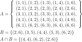 \begin{aligned} &A=\left\{\begin{array}{l} (1,1),(1,2),(1,3),(1,4),(1,6), \\ (2,1),(2,2),(2,3),(2,4),(2,6), \\ (3,1),(3,2),(3,3),(3,4),(3,6), \\ (4,1),(4,2),(4,3),(4,4),(4,6), \\ (6,1),(6,2),(6,3),(6,4),(6,6) \end{array}\right\} \\ &B=\{(2,6),(3,5),(4,4),(5,3),(6,2)\} \\ &A \cap B=\{(4,4),(6,2),(2,6)\} \end{aligned}