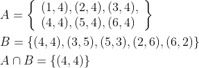 \begin{aligned} &A=\left\{\begin{array}{l} (1,4),(2,4),(3,4), \\ (4,4),(5,4),(6,4) \end{array}\right\} \\ &B=\{(4,4),(3,5),(5,3),(2,6),(6,2)\} \\ &A \cap B=\{(4,4)\} \end{aligned}
