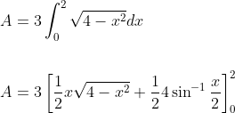 \begin{aligned} &A=3 \int_{0}^{2} \sqrt{4-x^{2}} d x \\\\ &A=3\left[\frac{1}{2} x \sqrt{4-x^{2}}+\frac{1}{2} 4 \sin ^{-1} \frac{x}{2}\right]_{0}^{2} \end{aligned}