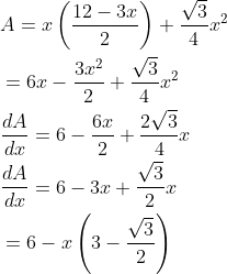 \begin{aligned} &A=x\left(\frac{12-3 x}{2}\right)+\frac{\sqrt{3}}{4} x^{2} \\ &=6 x-\frac{3 x^{2}}{2}+\frac{\sqrt{3}}{4} x^{2} \\ &\frac{d A}{d x}=6-\frac{6 x}{2}+\frac{2 \sqrt{3}}{4} x \\ &\frac{d A}{d x}=6-3 x+\frac{\sqrt{3}}{2} x \\ &=6-x\left(3-\frac{\sqrt{3}}{2}\right) \end{aligned}