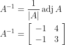 \begin{aligned} &A^{-1}=\frac{1}{|A|} \operatorname{adj} A \\ &A^{-1}=\left[\begin{array}{ll} -1 & 4 \\ -1 & 3 \end{array}\right] \end{aligned}
