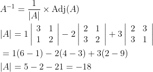 \begin{aligned} &A^{-1}=\frac{1}{|A|} \times \operatorname{Adj}(A) \\ &|A|=1\left|\begin{array}{ll} 3 & 1 \\ 1 & 2 \end{array}\right|-2\left|\begin{array}{ll} 2 & 1 \\ 3 & 2 \end{array}\right|+3\left|\begin{array}{ll} 2 & 3 \\ 3 & 1 \end{array}\right| \\ &=1(6-1)-2(4-3)+3(2-9) \\ &|A|=5-2-21=-18 \end{aligned}