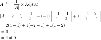 \begin{aligned} &A^{-1}=\frac{1}{|A|} \times \operatorname{Adj}(A) \\ &|A|=2\left|\begin{array}{cc} 2 & -1 \\ -1 & 2 \end{array}\right|-(-1)\left|\begin{array}{cc} -1 & -1 \\ 1 & 2 \end{array}\right|+1\left|\begin{array}{cc} -1 & 2 \\ 1 & -1 \end{array}\right| \\ &=2(4-1)+1(-2+1)+1(1-2) \\ &=6-2 \\ &=4 \neq 0 \end{aligned}