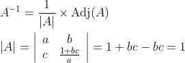 \begin{aligned} &A^{-1}=\frac{1}{|A|} \times \operatorname{Adj}(A)\\ &|A|=\left|\begin{array}{lc} a & b \\ c & \frac{1+b c}{a} \end{array}\right|=1+b c-b c=1 \end{aligned}