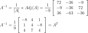 \begin{aligned} &A^{-1}=\frac{1}{|A|} \times A d j(A)=\frac{1}{-9}\left[\begin{array}{ccc} 72 & -36 & -9 \\ -9 & -36 & 72 \\ 36 & -63 & -36 \end{array}\right] \\ &A^{-1}=\frac{1}{9}\left[\begin{array}{ccc} -8 & 4 & 1 \\ 1 & 4 & -8 \\ 4 & 7 & 4 \end{array}\right]=A^{T} \end{aligned}