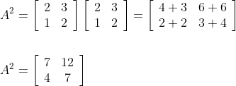\begin{aligned} &A^{2}=\left[\begin{array}{ll} 2 & 3 \\ 1 & 2 \end{array}\right]\left[\begin{array}{ll} 2 & 3 \\ 1 & 2 \end{array}\right]=\left[\begin{array}{cc} 4+3 & 6+6 \\ 2+2 & 3+4 \end{array}\right] \\\\ &A^{2}=\left[\begin{array}{cc} 7 & 12 \\ 4 & 7 \end{array}\right] \end{aligned}