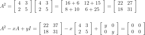 \begin{aligned} &A^{2}=\left[\begin{array}{ll} 4 & 3 \\ 2 & 5 \end{array}\right]\left[\begin{array}{ll} 4 & 3 \\ 2 & 5 \end{array}\right]=\left[\begin{array}{cc} 16+6 & 12+15 \\ 8+10 & 6+25 \end{array}\right]=\left[\begin{array}{cc} 22 & 27 \\ 18 & 31 \end{array}\right] \\\\ &A^{2}-x A+y I=\left[\begin{array}{ll} 22 & 37 \\ 18 & 31 \end{array}\right]-x\left[\begin{array}{ll} 4 & 3 \\ 2 & 5 \end{array}\right]+\left[\begin{array}{ll} y & 0 \\ 0 & y \end{array}\right]=\left[\begin{array}{ll} 0 & 0 \\ 0 & 0 \end{array}\right] \end{aligned}