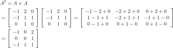 \begin{aligned} &A^{2}=A \times A \\ &=\left[\begin{array}{ccc} -1 & 2 & 0 \\ -1 & 1 & 1 \\ 0 & 1 & 0 \end{array}\right]\left[\begin{array}{ccc} -1 & 2 & 0 \\ -1 & 1 & 1 \\ 0 & 1 & 0 \end{array}\right]=\left[\begin{array}{ccc} -1-2+0 & -2+2+0 & 0+2+0 \\ 1-1+1 & -2+1+1 & -1+1-0 \\ 0-1+0 & 0+1-0 & 0+1-0 \end{array}\right] \\ &=\left[\begin{array}{ccc} -1 & 0 & 2 \\ 0 & 0 & 1 \\ -1 & 1 & 1 \end{array}\right] \end{aligned}