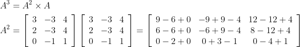 \begin{aligned} &A^{3}=A^{2} \times A \\ &A^{2}=\left[\begin{array}{lll} 3 & -3 & 4 \\ 2 & -3 & 4 \\ 0 & -1 & 1 \end{array}\right]\left[\begin{array}{lll} 3 & -3 & 4 \\ 2 & -3 & 4 \\ 0 & -1 & 1 \end{array}\right]=\left[\begin{array}{ccc} 9-6+0 & -9+9-4 & 12-12+4 \\ 6-6+0 & -6+9-4 & 8-12+4 \\ 0-2+0 & 0+3-1 & 0-4+1 \end{array}\right] \\ &\end{aligned}