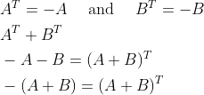 \begin{aligned} &A^{T}=-A \quad \text { and } \quad B^{T}=-B \\ &A^{T}+B^{T} \\ &-A-B=(A+B)^{T} \\ &-(A+B)=(A+B)^{T} \end{aligned}
