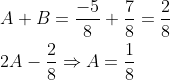 \begin{aligned} &A+B=\frac{-5}{8}+\frac{7}{8}=\frac{2}{8} \\ &2 A-\frac{2}{8} \Rightarrow A=\frac{1}{8} \end{aligned}