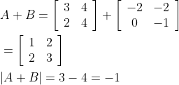 \begin{aligned} &A+B=\left[\begin{array}{ll} 3 & 4 \\ 2 & 4 \end{array}\right]+\left[\begin{array}{cc} -2 & -2 \\ 0 & -1 \end{array}\right] \\ &=\left[\begin{array}{ll} 1 & 2 \\ 2 & 3 \end{array}\right] \\ &|A+B|=3-4=-1 \end{aligned}
