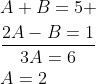 \begin{aligned} &A+B=5+ \\ &\frac{2 A-B=1}{3 A=6} \\ &A=2 \end{aligned}