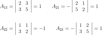 \begin{aligned} &A_{13}=\left|\begin{array}{ll} 2 & 3 \\ 3 & 5 \end{array}\right|=1 \quad \quad A_{21}=-\left|\begin{array}{ll} 2 & 1 \\ 5 & 2 \end{array}\right|=1 \\\\ &A_{22}=\left|\begin{array}{ll} 1 & 1 \\ 3 & 2 \end{array}\right|=-1 \quad \quad A_{23}=-\left|\begin{array}{ll} 1 & 2 \\ 3 & 5 \end{array}\right|=1 \end{aligned}