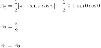 \begin{aligned} &A_{2}=\frac{1}{2}[\pi-\sin \pi \cos \pi]-\frac{1}{2}[0+\sin 0 \cos 0] \\\\ &A_{2}=\frac{\pi}{2} \\\\ &A_{1}=A_{2} \end{aligned}