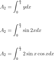 \begin{aligned} &A_{2}=\int_{0}^{\frac{\pi}{3}} y d x \\\\ &A_{2}=\int_{0}^{\frac{\pi}{3}} \sin 2 x d x \\\\ &A_{2}=\int_{0}^{\frac{\pi}{3}} 2 \sin x \cos x d x \end{aligned}