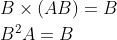\begin{aligned} &B \times(A B)=B \\ &B^{2} A=B \end{aligned}