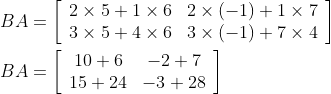 \begin{aligned} &B A=\left[\begin{array}{ll} 2 \times 5+1 \times 6 & 2 \times(-1)+1 \times 7 \\ 3 \times 5+4 \times 6 & 3 \times(-1)+7 \times 4 \end{array}\right] \\ &B A=\left[\begin{array}{cc} 10+6 & -2+7 \\ 15+24 & -3+28 \end{array}\right] \end{aligned}