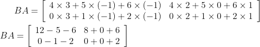 \begin{aligned} &B A=\left[\begin{array}{ll} 4 \times 3+5 \times(-1)+6 \times(-1) & 4 \times 2+5 \times 0+6 \times 1 \\ 0 \times 3+1 \times(-1)+2 \times(-1) & 0 \times 2+1 \times 0+2 \times 1 \end{array}\right] \\ B A & =\left[\begin{array}{cc} 12-5-6 & 8+0+6 \\ 0-1-2 & 0+0+2 \end{array}\right] \end{aligned}