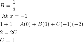 \begin{aligned} &B=\frac{1}{3} \\ &\text { At } x=-1 \\ &1+1=A(0)+B(0)+C(-1)(-2) \\ &2=2 C \\ &C=1 \end{aligned}