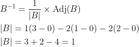 \begin{aligned} &B^{-1}=\frac{1}{|B|} \times \operatorname{Adj}(B) \\ &|B|=1(3-0)-2(1-0)-2(2-0) \\ &|B|=3+2-4=1 \end{aligned}