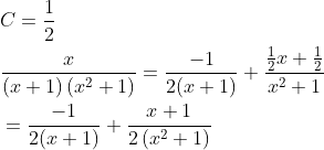 \begin{aligned} &C=\frac{1}{2} \\ &\frac{x}{(x+1)\left(x^{2}+1\right)}=\frac{-1}{2(x+1)}+\frac{\frac{1}{2} x+\frac{1}{2}}{x^{2}+1} \\ &=\frac{-1}{2(x+1)}+\frac{x+1}{2\left(x^{2}+1\right)} \end{aligned}