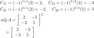 \begin{aligned} &C_{11}=(-1)^{1+1}(2)=2 , \quad C_{12}=(-1)^{1+2}(3)=-3 \\ &C_{21}=(-1)^{2+1}(2)=-2 , \quad C_{22}=(-1)^{2+2}(5)=5 \\ &\operatorname{adj} A=\left[\begin{array}{cc} 2 & -3 \\ -2 & 5 \end{array}\right]^{T} \\ &\quad=\left[\begin{array}{cc} 2 & -2 \\ -3 & 5 \end{array}\right] \end{aligned}