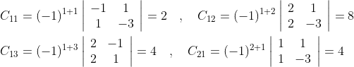 \begin{aligned} &C_{11}=(-1)^{1+1}\left|\begin{array}{cc} -1 & 1 \\ 1 & -3 \end{array}\right|=2 \quad, \quad C_{12}=(-1)^{1+2}\left|\begin{array}{cc} 2 & 1 \\ 2 & -3 \end{array}\right|=8 \\ &C_{13}=(-1)^{1+3}\left|\begin{array}{cc} 2 & -1 \\ 2 & 1 \end{array}\right|=4 \quad, \quad C_{21}=(-1)^{2+1}\left|\begin{array}{cc} 1 & 1 \\ 1 & -3 \end{array}\right|=4 \end{aligned}