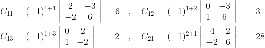 \begin{aligned} &C_{11}=(-1)^{1+1}\left|\begin{array}{cc} 2 & -3 \\ -2 & 6 \end{array}\right|=6 \quad, \quad C_{12}=(-1)^{1+2}\left|\begin{array}{cc} 0 & -3 \\ 1 & 6 \end{array}\right|=-3 \\ &C_{13}=(-1)^{1+3}\left|\begin{array}{cc} 0 & 2 \\ 1 & -2 \end{array}\right|=-2 \quad, \quad C_{21}=(-1)^{2+1}\left|\begin{array}{cc} 4 & 2 \\ -2 & 6 \end{array}\right|=-28 \end{aligned}