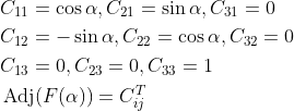 \begin{aligned} &C_{11}=\cos \alpha, C_{21}=\sin \alpha, C_{31}=0 \\ &C_{12}=-\sin \alpha, C_{22}=\cos \alpha, C_{32}=0 \\ &C_{13}=0, C_{23}=0, C_{33}=1 \\ &\operatorname{Adj}(F(\alpha))=C_{{ij}}^{T} \end{aligned}