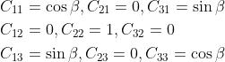 \begin{aligned} &C_{11}=\cos \beta, C_{21}=0, C_{31}=\sin \beta \\ &C_{12}=0, C_{22}=1, C_{32}=0 \\ &C_{13}=\sin \beta, C_{23}=0, C_{33}=\cos \beta \end{aligned}