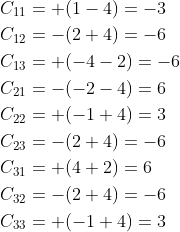 \begin{aligned} &C_{11}=+(1-4)=-3 \\ &C_{12}=-(2+4)=-6 \\ &C_{13}=+(-4-2)=-6 \\ &C_{21}=-(-2-4)=6 \\ &C_{22}=+(-1+4)=3 \\ &C_{23}=-(2+4)=-6 \\ &C_{31}=+(4+2)=6 \\ &C_{32}=-(2+4)=-6 \\ &C_{33}=+(-1+4)=3 \end{aligned}