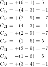 \begin{aligned} &C_{11}=+(6-1)=5 \\ &C_{12}=-(4-3)=-1 \\ &C_{13}=+(2-9)=-7 \\ &C_{21}=-(4-3)=-1 \\ &C_{22}=+(2-9)=-7 \\ &C_{23}=-(1-6)=5 \\ &C_{31}=+(2-9)=-7 \\ &C_{32}=-(1-6)=5 \\ &C_{33}=+(3-4)=-1 \end{aligned}