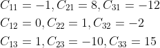 \begin{aligned} &C_{11}=-1, C_{21}=8, C_{31}=-12 \\ &C_{12}=0, C_{22}=1, C_{32}=-2 \\ &C_{13}=1, C_{23}=-10, C_{33}=15 \end{aligned}