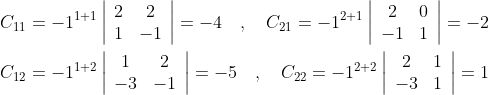 \begin{aligned} &C_{11}=-1^{1+1}\left|\begin{array}{cc} 2 & 2 \\ 1 & -1 \end{array}\right|=-4 \quad, \quad C_{21}=-1^{2+1}\left|\begin{array}{cc} 2 & 0 \\ -1 & 1 \end{array}\right|=-2 \\ &C_{12}=-1^{1+2}\left|\begin{array}{cc} 1 & 2 \\ -3 & -1 \end{array}\right|=-5 \quad, \quad C_{22}=-1^{2+2}\left|\begin{array}{cc} 2 & 1 \\ -3 & 1 \end{array}\right|=1 \end{aligned}