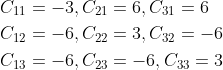 \begin{aligned} &C_{11}=-3, C_{21}=6, C_{31}=6 \\ &C_{12}=-6, C_{22}=3, C_{32}=-6 \\ &C_{13}=-6, C_{23}=-6, C_{33}=3 \end{aligned}