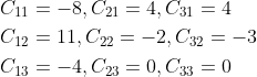 \begin{aligned} &C_{11}=-8, C_{21}=4, C_{31}=4 \\ &C_{12}=11, C_{22}=-2, C_{32}=-3 \\ &C_{13}=-4, C_{23}=0, C_{33}=0 \end{aligned}