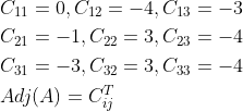 \begin{aligned} &C_{11}=0, C_{12}=-4, C_{13}=-3 \\ &C_{21}=-1, C_{22}=3, C_{23}=-4 \\ &C_{31}=-3, C_{32}=3, C_{33}=-4 \\ &A d j(A)=C_{{ij}}^{T} \end{aligned}